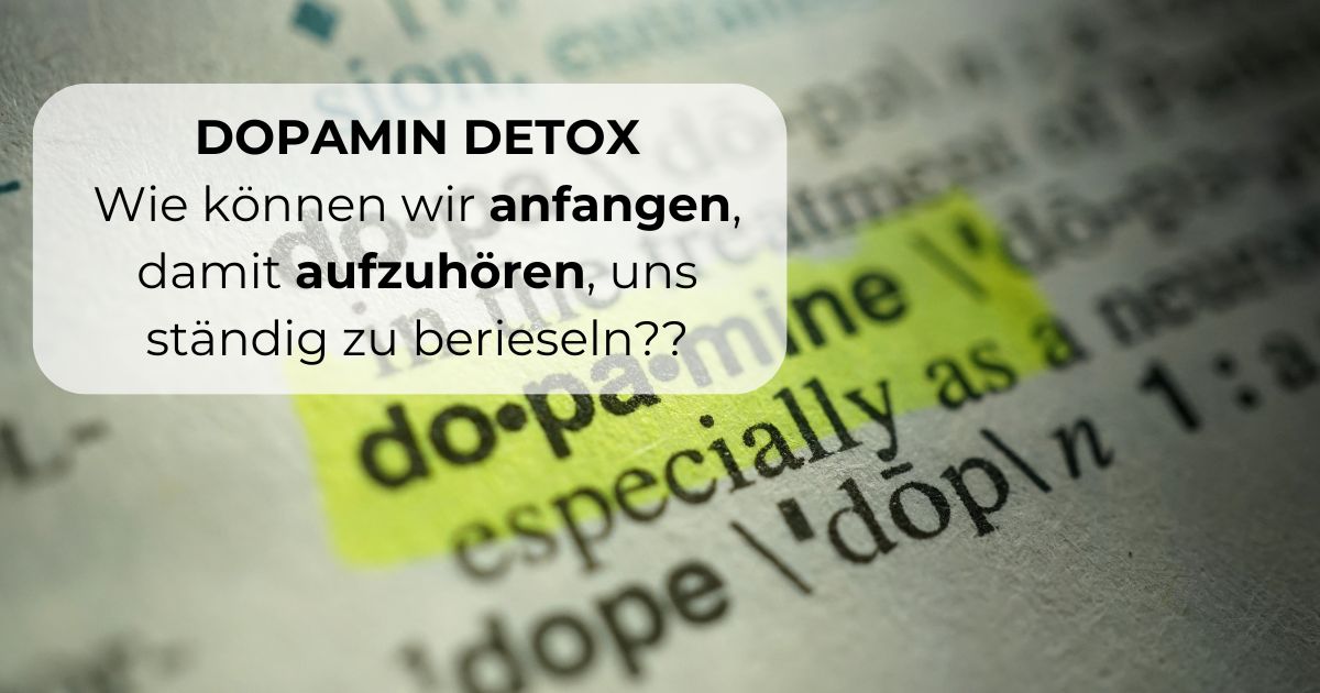 Dopamin-Detox & Dopaminfasten - wie können wir damit anfangen, endlich aufzuhören, uns andauernd zu betäuben?